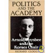 Politics and the Academy: Arnold Toynbee and the Koraes Chair by Clogg,Richard, 9780714632902