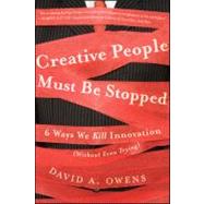Creative People Must Be Stopped 6 Ways We Kill Innovation (Without Even Trying) by Owens, David A, 9781118002902