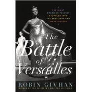 The Battle of Versailles The Night American Fashion Stumbled into the Spotlight and Made History by Givhan, Robin, 9781250052902