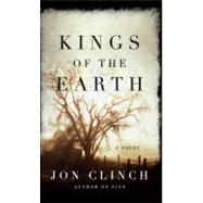 Kings of the Earth : A Novel by Clinch, Jon, 9781410432902