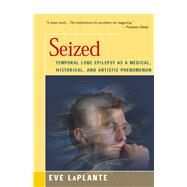 Seized Temporal Lobe Epilepsy as a Medical, Historical, and Artistic Phenomenon by Laplante, Eve, 9781504032902