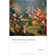 From Violence to Peace Theology, Law and Community by Deagon, Alex, 9781509912902