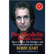 Psychedelic Bubble Gum Boyce & Hart, The Monkees, and Turning Mayhem into Miracles by Hart, Bobby; Ballantyne, Glenn; Dolenz, Micky, 9781590792902