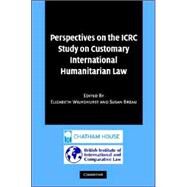 Perspectives on the ICRC Study on Customary International Humanitarian Law by Edited by Elizabeth Wilmshurst , Susan Breau, 9780521882903