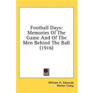 Football Days : Memories of the Game and of the Men Behind the Ball (1916) by Edwards, William H.; Camp, Walter, 9781436572903
