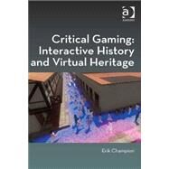 Critical Gaming: Interactive History and Virtual Heritage by Champion; Erik, 9781472422903