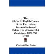 Christ of English Poetry : Being the Hulsean Lectures Delivered Before the University of Cambridge, 1904-1905 (1906) by Stubbs, Charles William, 9781104432904