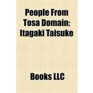 People from Tosa Domain : Itagaki Taisuke, Sakamoto Ryoma, Nakahama Manjiro, Iwasaki Yataro, Goto Shojiro, Yamanouchi Toyoshige by , 9781156222904