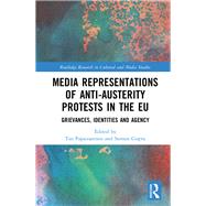 Media Representations of Anti-Austerity Protests in the EU: Grievances, Identities and Agency by Papaioannou; Tao, 9781315542904