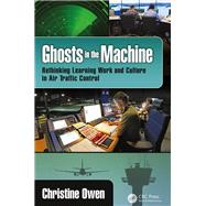Ghosts in the Machine: Rethinking Learning Work and Culture in Air Traffic Control by Owen; Christine, 9781409452904