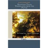 Egyptian Tales, Translated from the Papyri by Petrie, W. M. Flinders Sir, 9781503262904