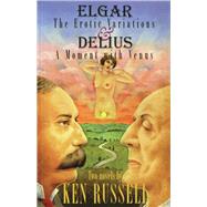Elgar: The Erotic Variations / Delius: A Moment with Venus by Russell, Ken, 9780720612905
