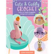 Cute & Cuddly Crochet Learn to make huggable amigurumi animals by Bergstrom, Lauren, 9780760382905