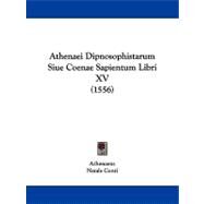 Athenaei Dipnosophistarum Siue Coenae Sapientum Libri XV by Athenaeus; Conti, Natale, 9781104732905