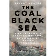 The Coal Black Sea Winston Churchill and the Worst Naval Catastrophe of the First World War by Heaver, Stuart, 9781837052905