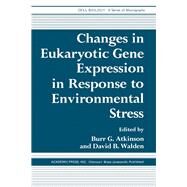 Changes in Eukaryotic Gene Expression in Response to Environmental Stress by Atkinson, Burr G.; Walden, David B., 9780120662906