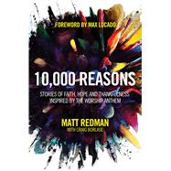 10,000 Reasons Stories of Faith, Hope, and Thankfulness Inspired by the Worship Anthem by Redman, Matt; Borlase, Craig; Lucado, Max, 9781434702906