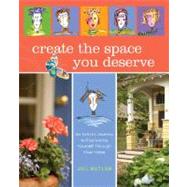 Create the Space You Deserve An Artistic Journey to Expressing Yourself Through Your Home by Butler, Jill, 9781599212906