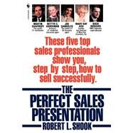 The Perfect Sales Presentation These Five Top Sales Professionals Show You, Step by Step, How To Sell Successfully by SHOOK, ROBERT L., 9780553762907