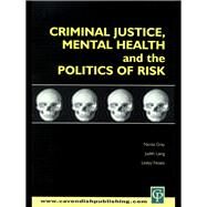 Criminal Justice, Mental Health and the Politics of Risk by Gray,Nicola S.;Gray,Nicola S., 9781138162907