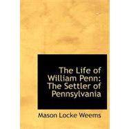 The Life of William Penn: The Settler of Pennsylvania by Weems, Mason Locke, 9780554502908