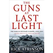 The Guns at Last Light The War in Western Europe, 1944-1945 by Atkinson, Rick, 9780805062908