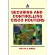 Securing and Controlling Cisco Routers by Davis; Peter T., 9780849312908