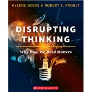 Disrupting Thinking Why How We Read Matters by Beers, Kylene; Probst, Robert E.; Probst, Robert, 9781338132908