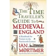 The Time Traveler's Guide to Medieval England A Handbook for Visitors to the Fourteenth Century by Mortimer, Ian, 9781439112908