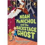 Noah McNichol and the Backstage Ghost by Freeman, Martha, 9781534462908
