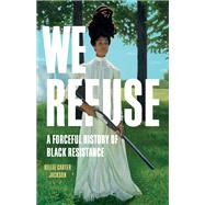 We Refuse A Forceful History of Black Resistance by Carter Jackson, Kellie, 9781541602908