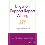 Litigation Support Report Writing Accounting, Finance, and Economic Issues by Friedman, Jack P.; Weil, Roman L., 9780471262909