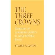 The Three Crowns: Structures of Communal Politics in Early Rabbinic Jewry by Stuart A. Cohen, 9780521372909