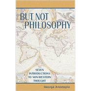 But Not Philosophy Seven Introductions to Non-Western Thought by Anastaplo, George; Doren, Van John, 9780739102909