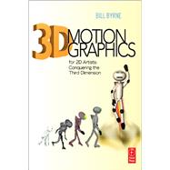 3D Motion Graphics for 2D Artists: Conquering the Third Dimension by Byrne,Bill, 9781138452909