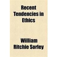 Recent Tendencies in Ethics by Sorley, William Ritchie, 9781153682909