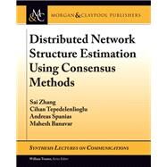 Distributed Network Structure Estimation Using Consensus Methods by Zhang, Sai; Tepedelenlioglu, Cihan; Spanias, Andreas; Banavar, Mahesh; Tranter, William, 9781681732909