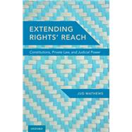Extending Rights' Reach Constitutions, Private Law, and Judicial Power by Mathews, Jud, 9780190682910
