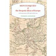 Montesquieu and the Despotic Ideas of Europe by Sullivan, Vickie B., 9780226482910