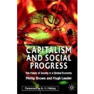 Capitalism and Social Progress The Future of Society in a Global Economy by Brown, Phillip; Lauder, Hugh, 9780333922910