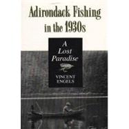 Adirondack Fishing in the 1930s : A Lost Paradise by ENGELS VINCENT, 9780815602910