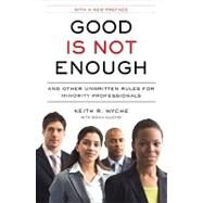 Good Is Not Enough : And Other Unwritten Rules for Minority Professionals by Wyche, Keith R., 9781591842910