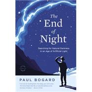 The End of Night Searching for Natural Darkness in an Age of Artificial Light by Bogard, Paul, 9780316182911