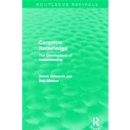 Common Knowledge (Routledge Revivals): The Development of Understanding in the Classroom by DEREK EDWARDS; Department Of S, 9780415632911
