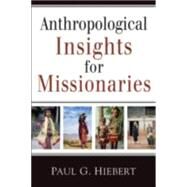Anthropological Insights for Missionaries by Hiebert, Paul, 9780801042911