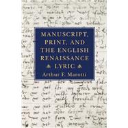 Manuscript, Print, and the English Renaissance Lyric by Marotti, Arthur F., 9780801422911