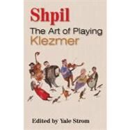 Shpil The Art of Playing Klezmer by Strom, Yale; Stan, Peter; Pekarek, Jeff; Stachel, Norbert; Licht, David; Schwartz, Elizabeth, 9780810882911
