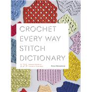 Crochet Every Way Stitch Dictionary 125 Essential Stitches to Crochet in Three Ways by Ohrenstein, Dora, 9781419732911