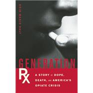 Generation Rx A Story of Dope, Death, and America's Opiate Crisis by Daly, Erin Marie, 9781619022911
