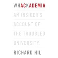 Whackademia An Insider's Account of the Troubled University by Hil, Richard, 9781742232911